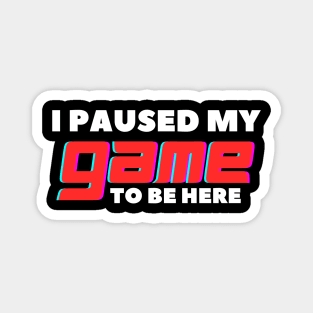 Funny gift for games lover - I paused my game to be here Magnet