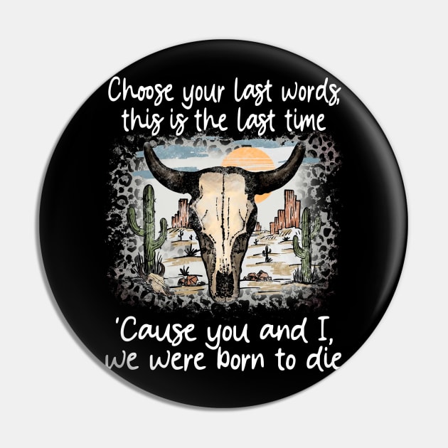 Choose Your Last Words, This Is The Last Time 'Cause You And I, We Were Born To Die Cactus Deserts Bull Pin by GodeleineBesnard