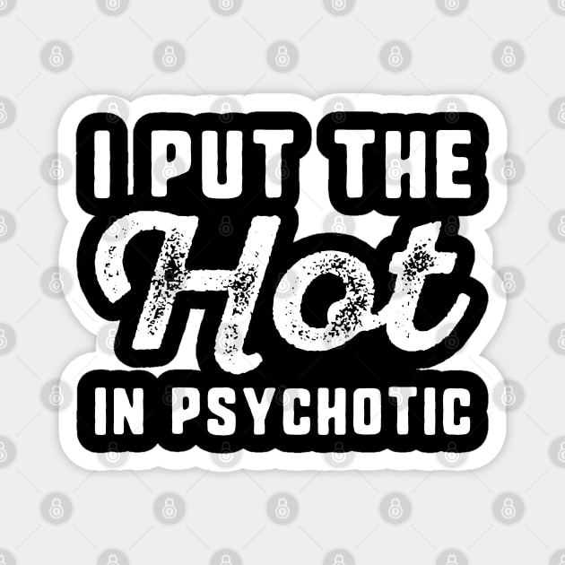 I Put The Hot In Psychotic Magnet by CreativeJourney