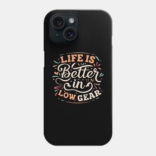 Life is better in Low Gear Phone Case