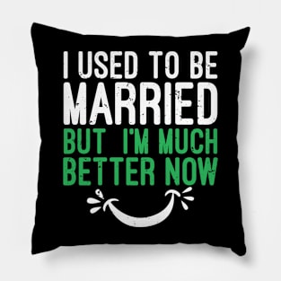 I Used To Be Married But I'm Much Better Now Pillow