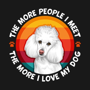Poodle The More People I Meet More I love My Dog T-Shirt