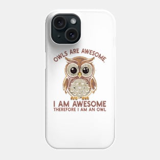 Owls are awesome, I am awesome Therefore I am an owl Phone Case