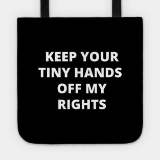 Keep your tiny hands off my rights. Anti-Trump Tote