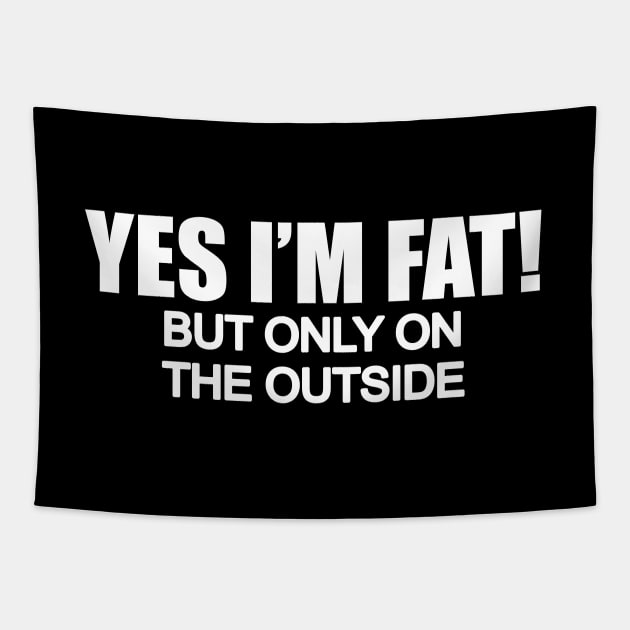 Yes Im fat but only on the outside Tapestry by BigTime