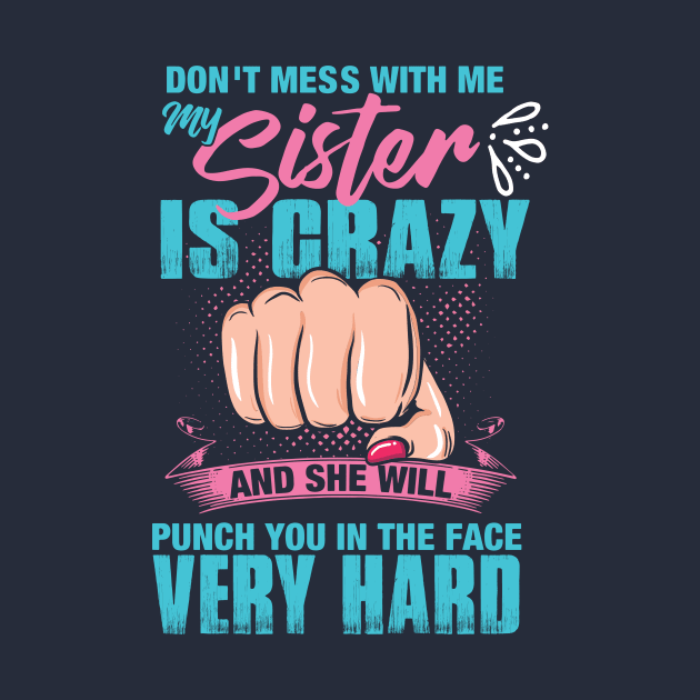 Don't mess with me, My Sister is Crazy and She Will Punch you in the Face Very Hard by Nowhereman78