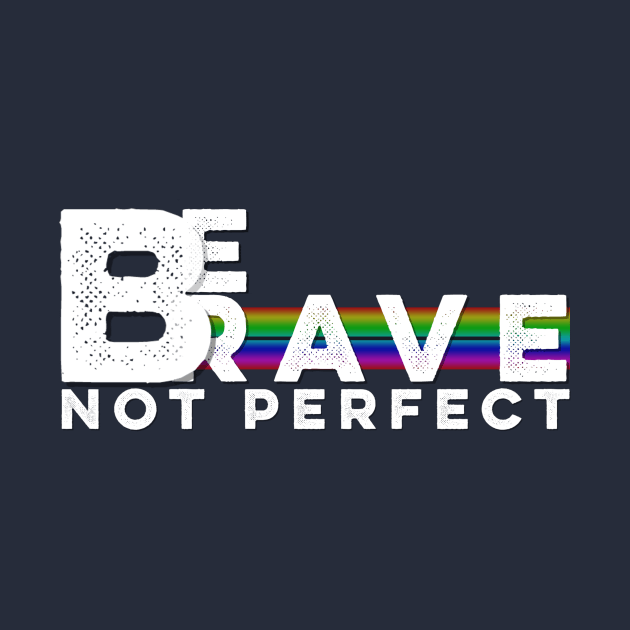 Be Brave Not Perfect T-shirt Inspirational Gift Ideas by MIRgallery