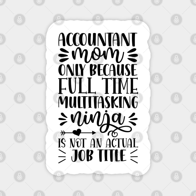 Accountant mom only because full time multitasking ninja is not an actual job title Magnet by bob2ben