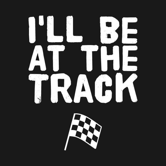 I'll be at the track by captainmood