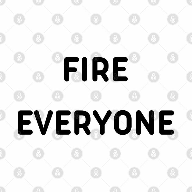 fire everyone- funny saying by mdr design