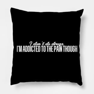 I'm addicted to the pain though Pillow