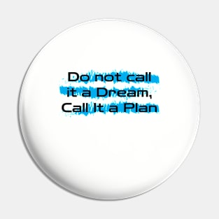 Inspirational Words : Do Not Call It a Dream Call It a Plan Pin