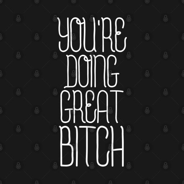 You're Doing Great Bitch - Funny Sayings by Textee Store