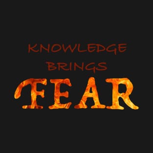 Knowledge brings Fear T-Shirt