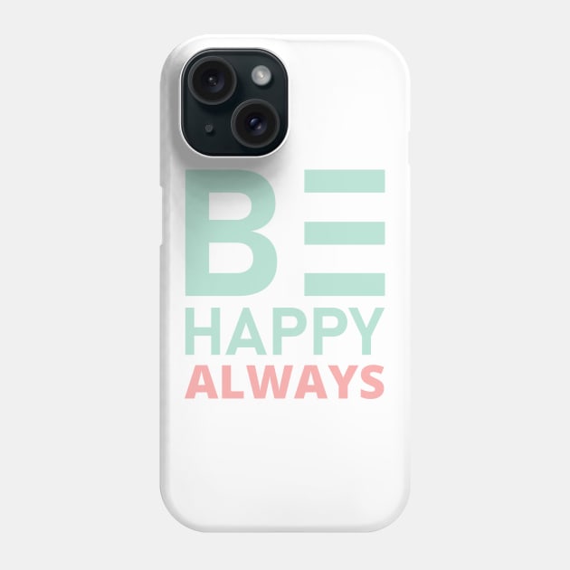 Be Happy Always. A Self Love, Self Confidence Quote. Phone Case by That Cheeky Tee