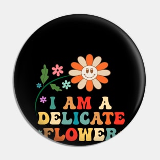 I'm A Delicate Flower Funny Sarcasm Sarcastic Humor Groovy Pin