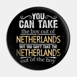 You Can Take The Boy Out Of Netherlands But You Cant Take The Netherlands Out Of The Boy - Gift for Dutch With Roots From Netherlands Pin