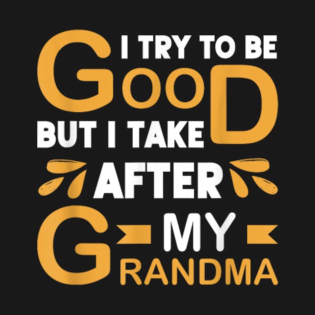 I Try To Be Good But I Take After My Grandma by artcomdesigns