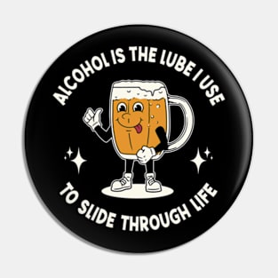 Alcohol Is The Lube I Use To Slide Through Life Pin