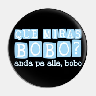 Que miras bobo? Anda pa alla bobo Pin