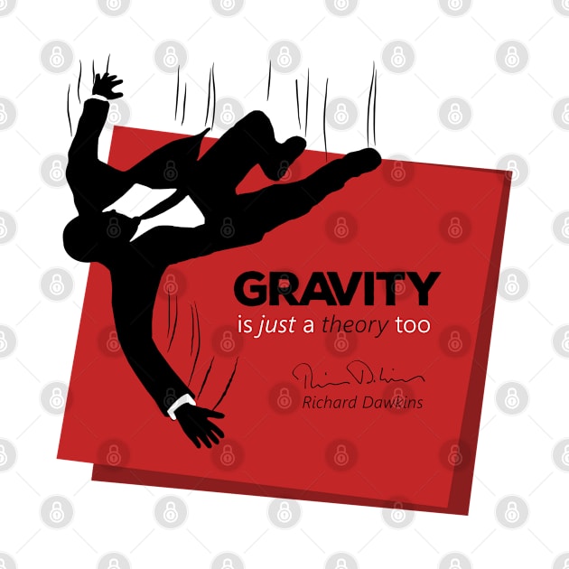 Gravity is just a theory too... by ThisOnAShirt