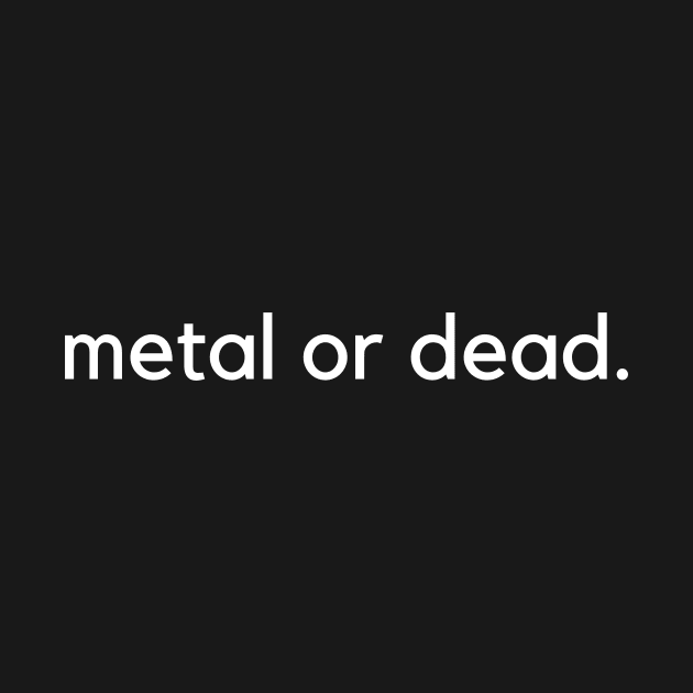 metal or dead. by Kylerhea Designs