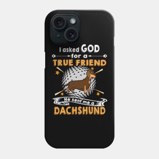 I Asked God For A True Friend He Sent Me A Dachshund Phone Case