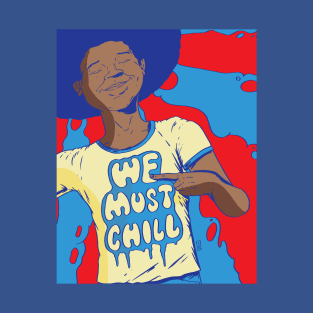 We Must Chill T-Shirt
