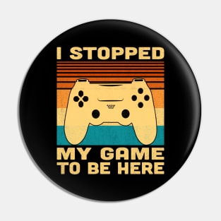 I Stopped My Game To Be Here Retro Vintage Pin