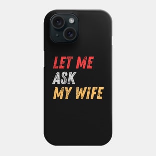 Let Me Ask My Wife Funny Phone Case