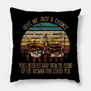 Give Me Just A Chance You'll Never Get Away From The Sound Of The Woman That Loves You Love Music Wine Glasses Pillow