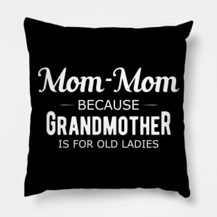 Mom-mom because grandmother is for old ladies Pillow