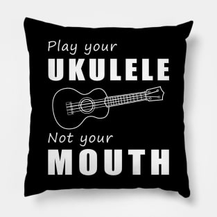 Strum Your Ukulele, Not Your Mouth! Play Your Ukulele, Not Just Words! Pillow