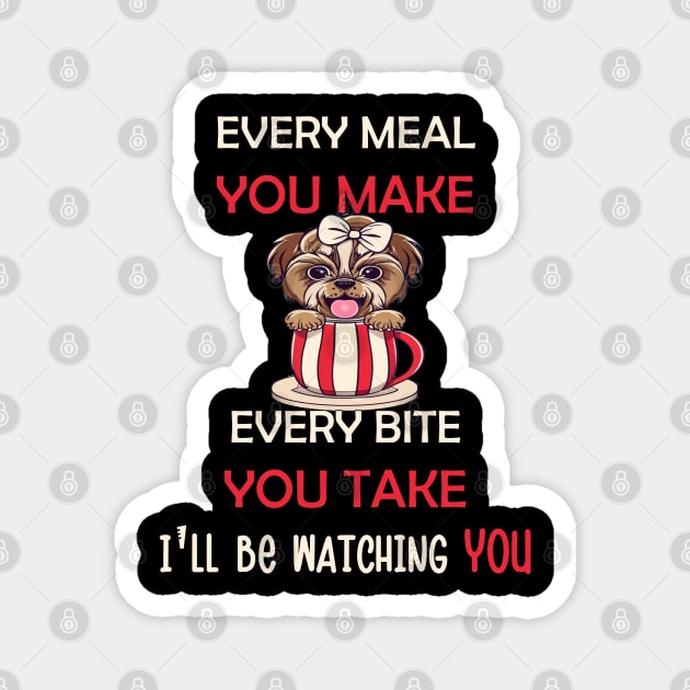 Shih-Tzu Funny Dog Every Bite I'll Be Watching Cute Dogs Magnet by tamdevo1