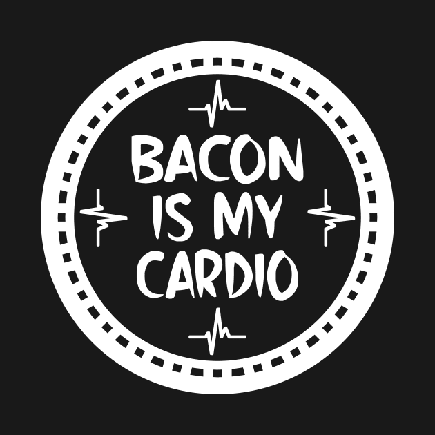 Bacon Is My Cardio by colorsplash