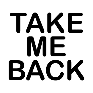 Take me back Typography Design T-Shirt