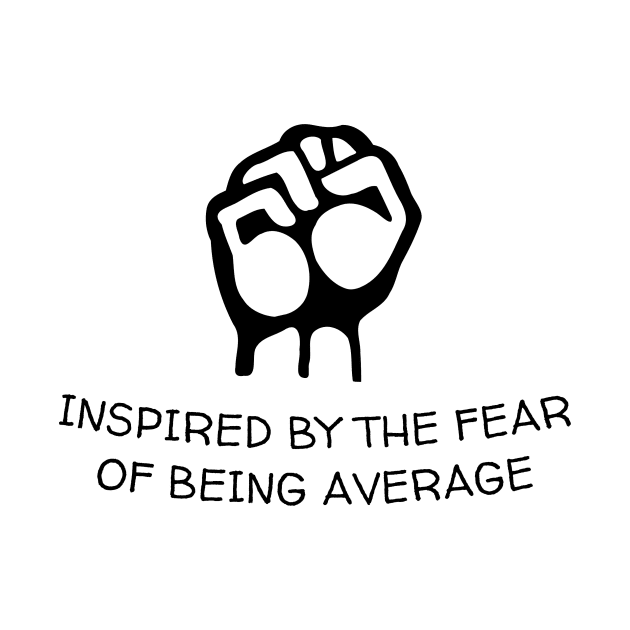 inspired by the fear of being average motivational by WOAT