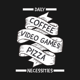 Daily Necessities, Coffee,  video games, pizza T-Shirt