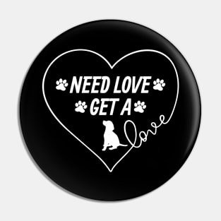 NEED LOVE ..... GET A DOG Pin