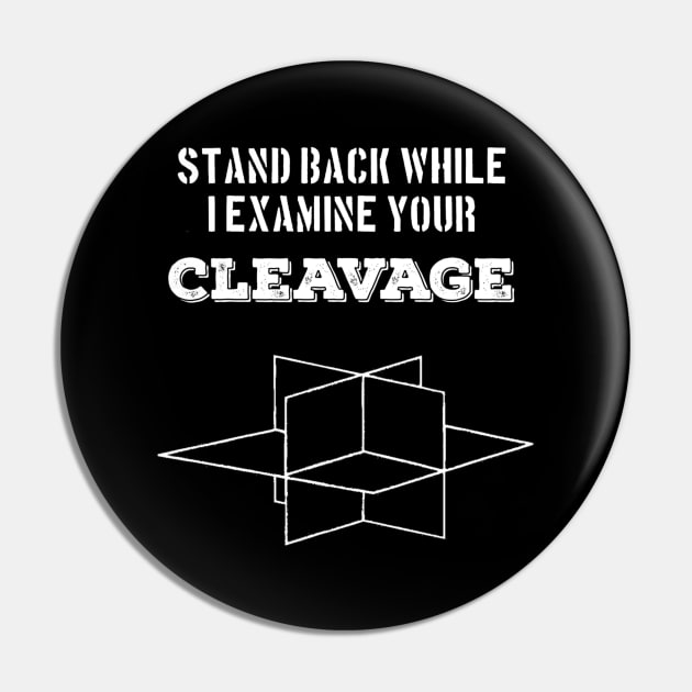 Stand Back While I Examine Your Cleavage design- Rockhound - Geology Pin by Crimson Leo Designs