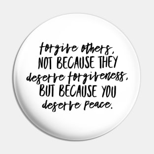 Forgive Others, Not Because They Deserve Forgiveness. But Because You Deserve Peace Pin