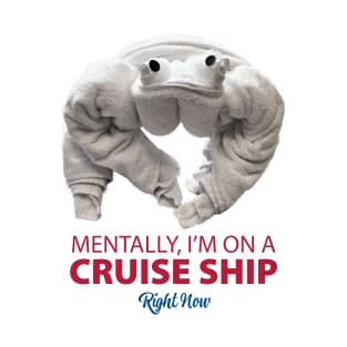 Mentally, I'm on a Cruise Ship Right Now - Towel Animal T-Shirt