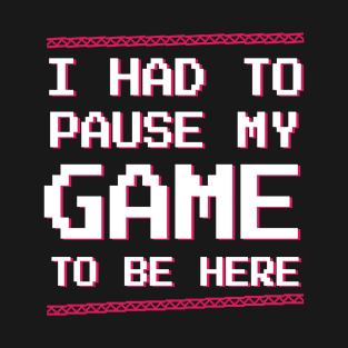 Gamer | Video game | I had to pause my game to be here retro pixel t-shirt T-Shirt