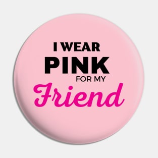 I WEAR PINK FOR MY FRIEND Pin