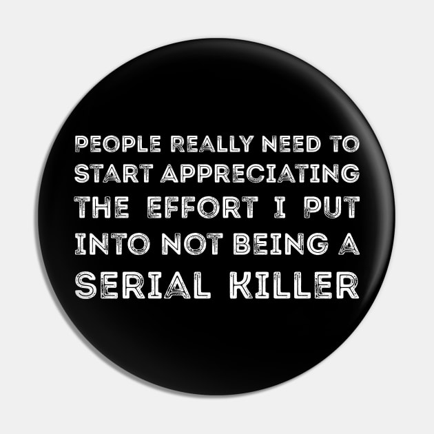 People Really Need to Start Appreciating the Effort I Put Into Not Being a Serial Killer Pin by RedYolk