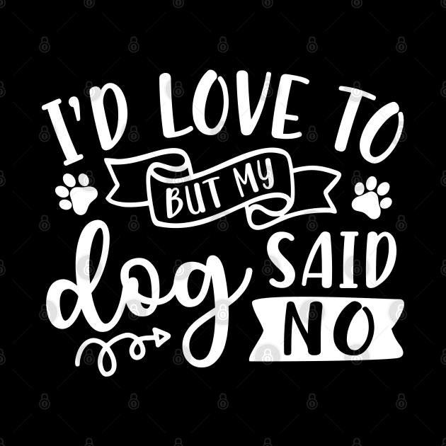 I'd Love To But My Dog Said No Introvert Funny by GlimmerDesigns