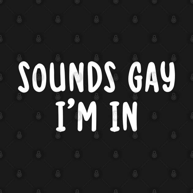 Sounds Gay I'm In LGBTQ  Funny Gay Pride by TIHONA