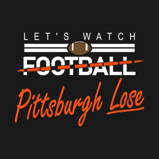 Funny Cincinnati Football Fan - Let's Watch Pittsburgh Lose T-Shirt