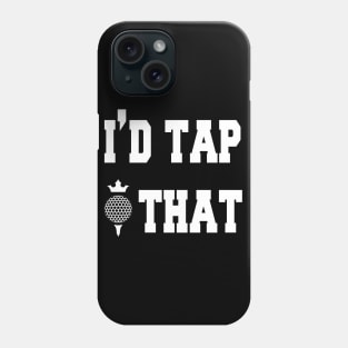 I'd tap that mens tshirt golf gift funny humor sports golf ball Golf tshirts tees Phone Case