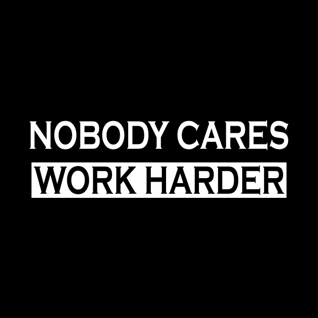 Nobody Cares Work Harder motivational by CoApparel